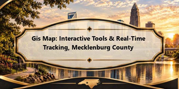 Gis Map: Interactive Tools & Real‑Time Tracking, Mecklenburg County