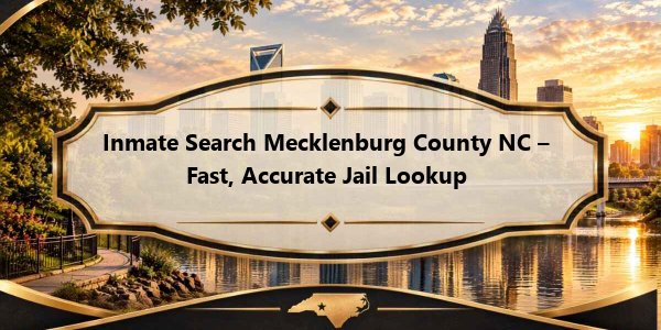 Inmate Search Mecklenburg County NC – Fast, Accurate Jail Lookup