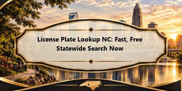 License Plate Lookup NC: Fast, Free Statewide Search Now